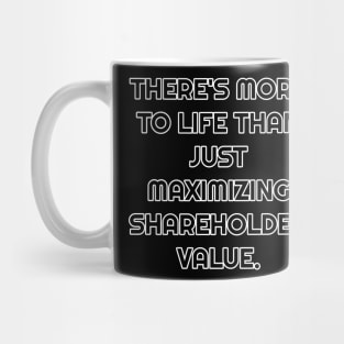 There's More To Life Than Just Maximizing Shareholder Value Mug